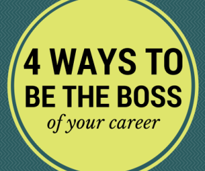 4 Ways to be the Boss of Your Career